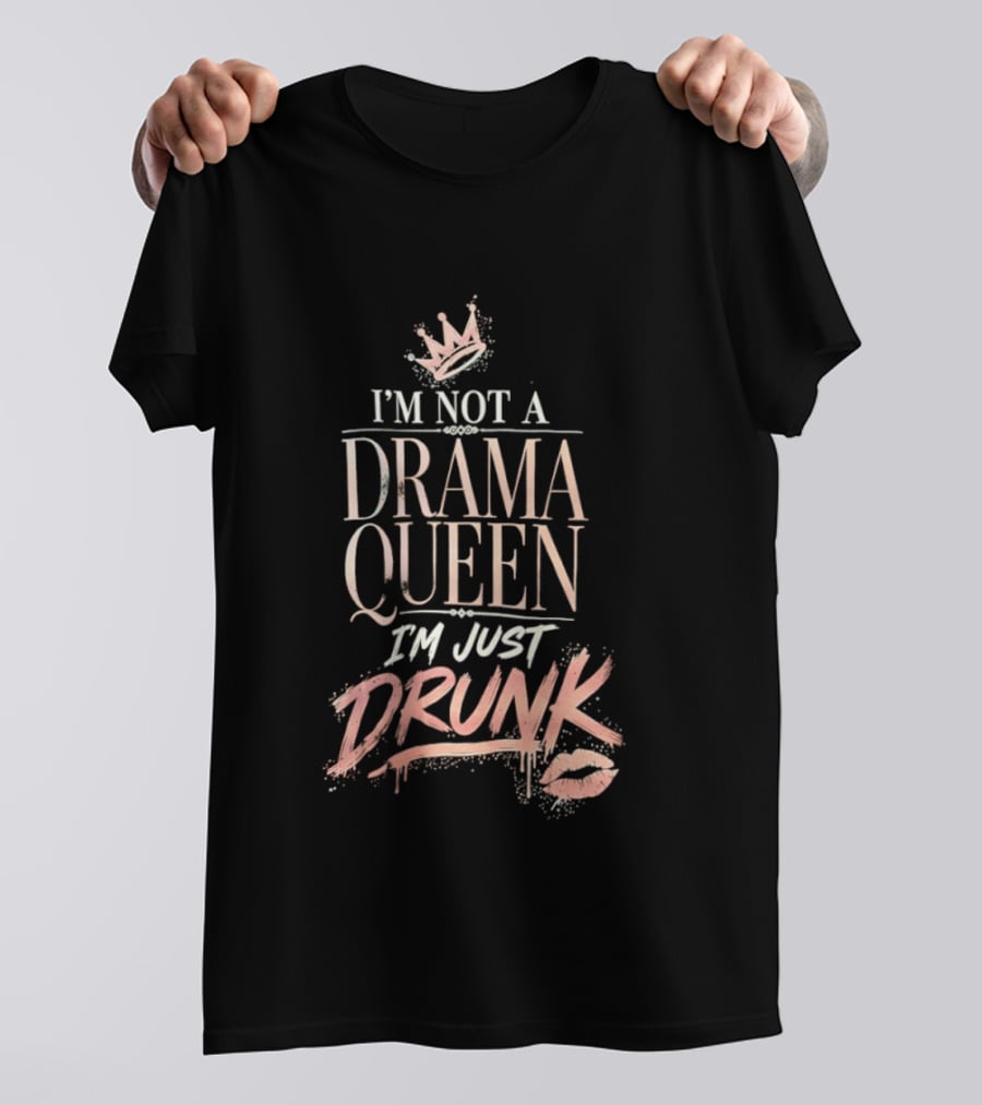 I'm Not A Drama Queen I'm Just Drunk Crown T-Shirt
