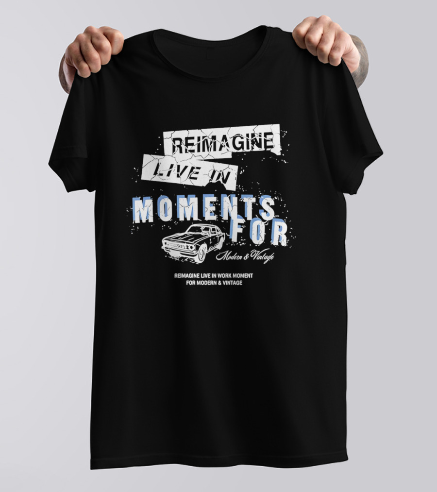 Reimagine Live In Moments For Modern And Vintage Car Enthusiasts T-Shirt