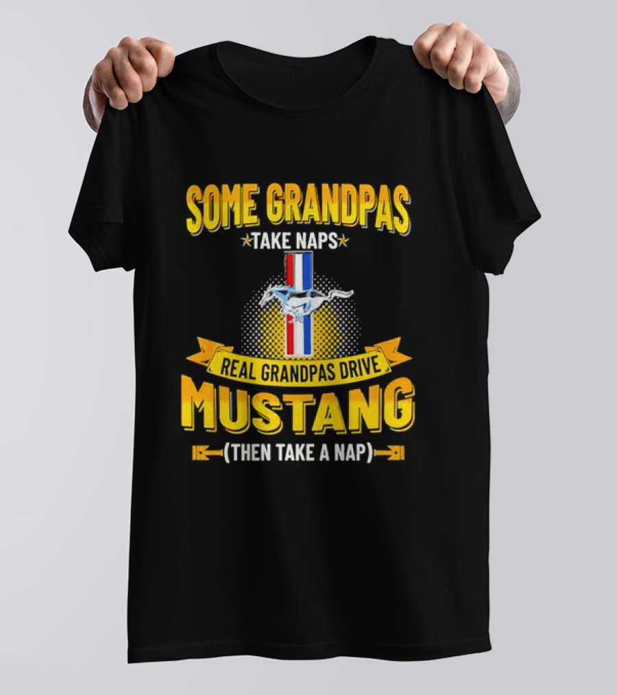 Some Grandpas Take Naps Real Grandpas Drive Mustang Then Take A Nap T-Shirt