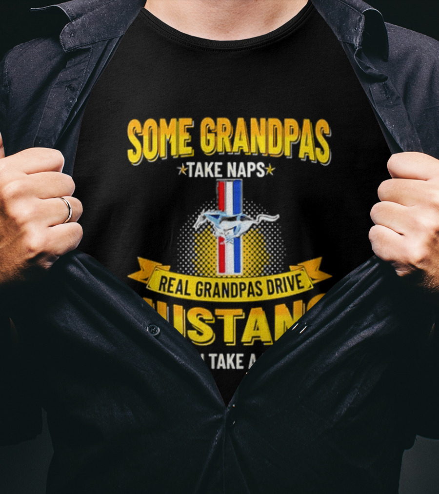 Some Grandpas Take Naps Real Grandpas Drive Mustang Then Take A Nap T-Shirt