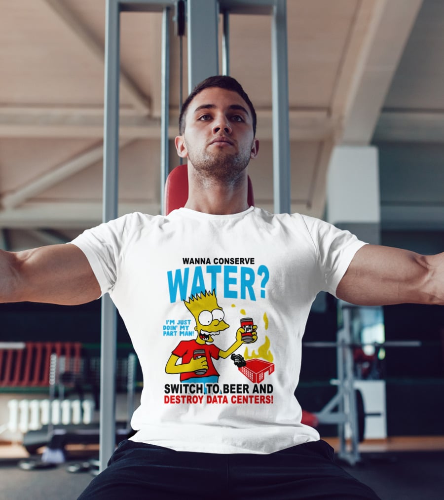 Wanna Conserve Water Switch To Beer And Destroy Data Centers Bart Simpson Meme T-Shirt