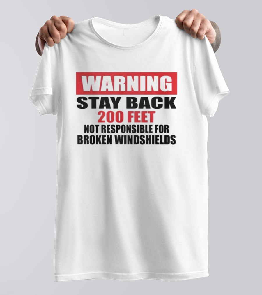 Warning Stay Back 200 Feet Not Responsible For Broken Windshields T-Shirt
