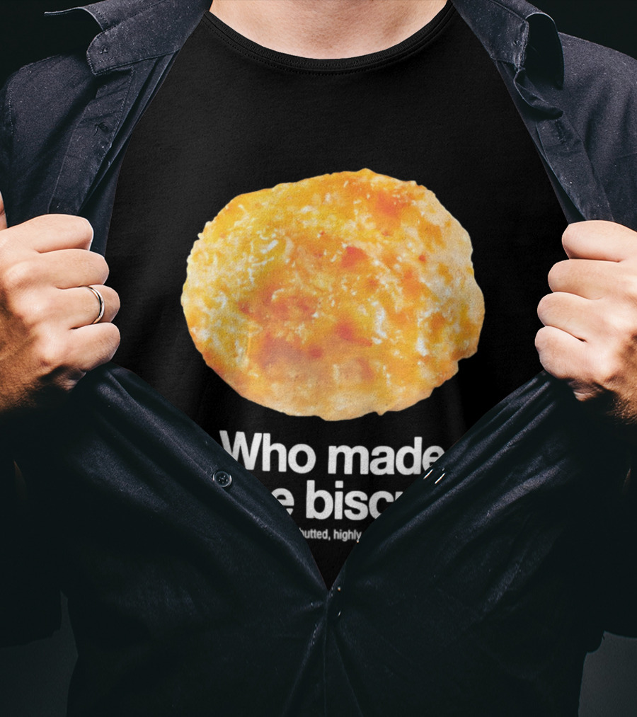 Who Made These Biscuits The Undisputed Never Rebutted Highly Saluted Biscuit T-Shirt