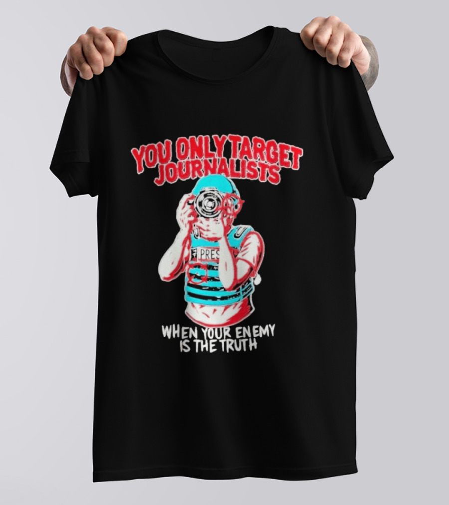 You Only Target Journalists When Your Enemy Is The Truth Press Photographer T-Shirt
