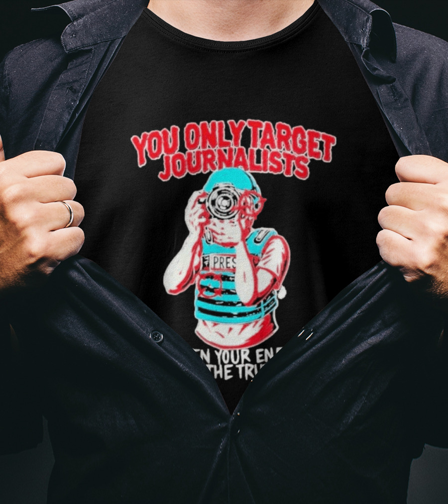 You Only Target Journalists When Your Enemy Is The Truth Press Photographer T-Shirt