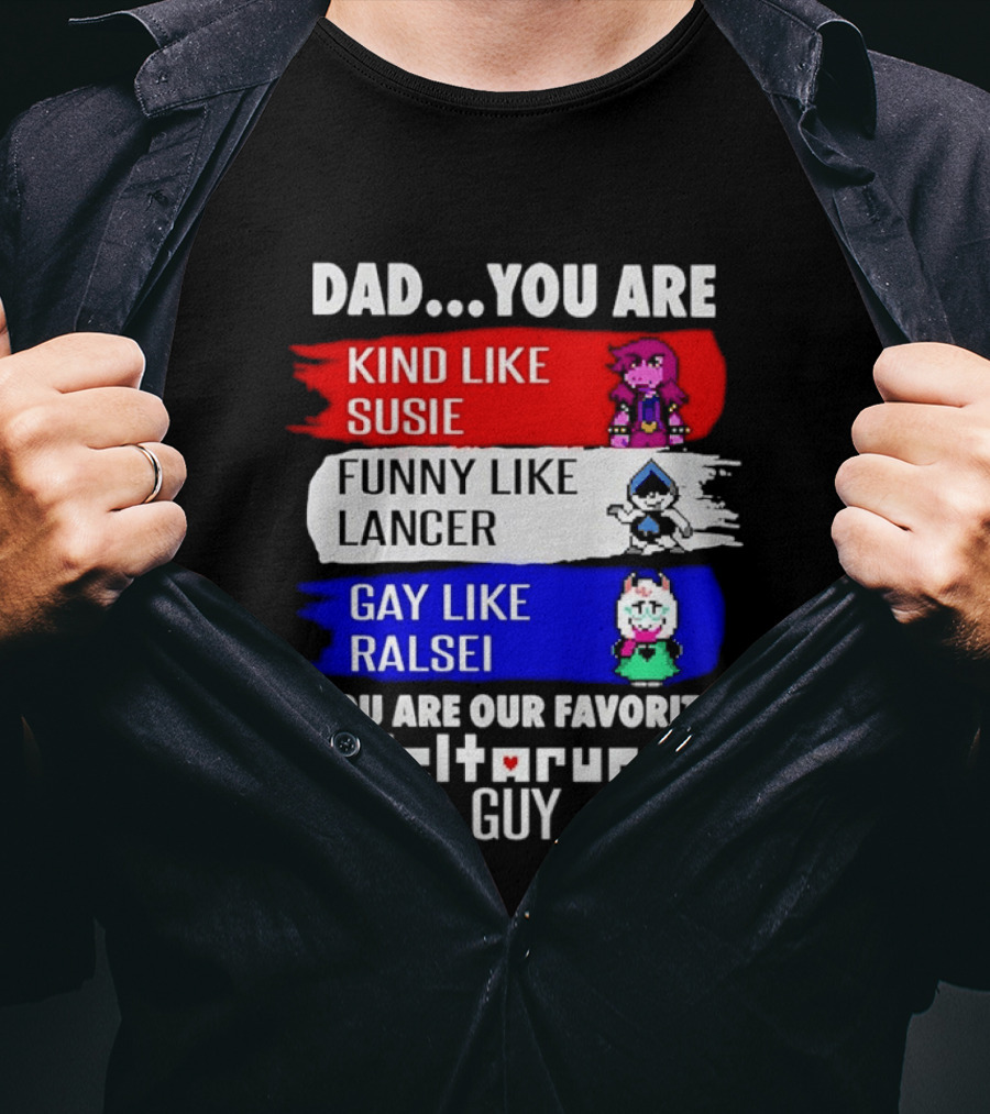 Dad You Are Kind Like Susie Funny Like Lancer Gay Like Ralsei Favorite Deltarune Guy T-Shirt