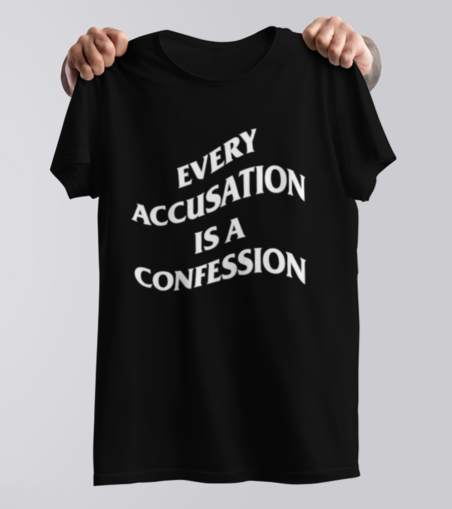 Every Accusation Is A Confession T-Shirt