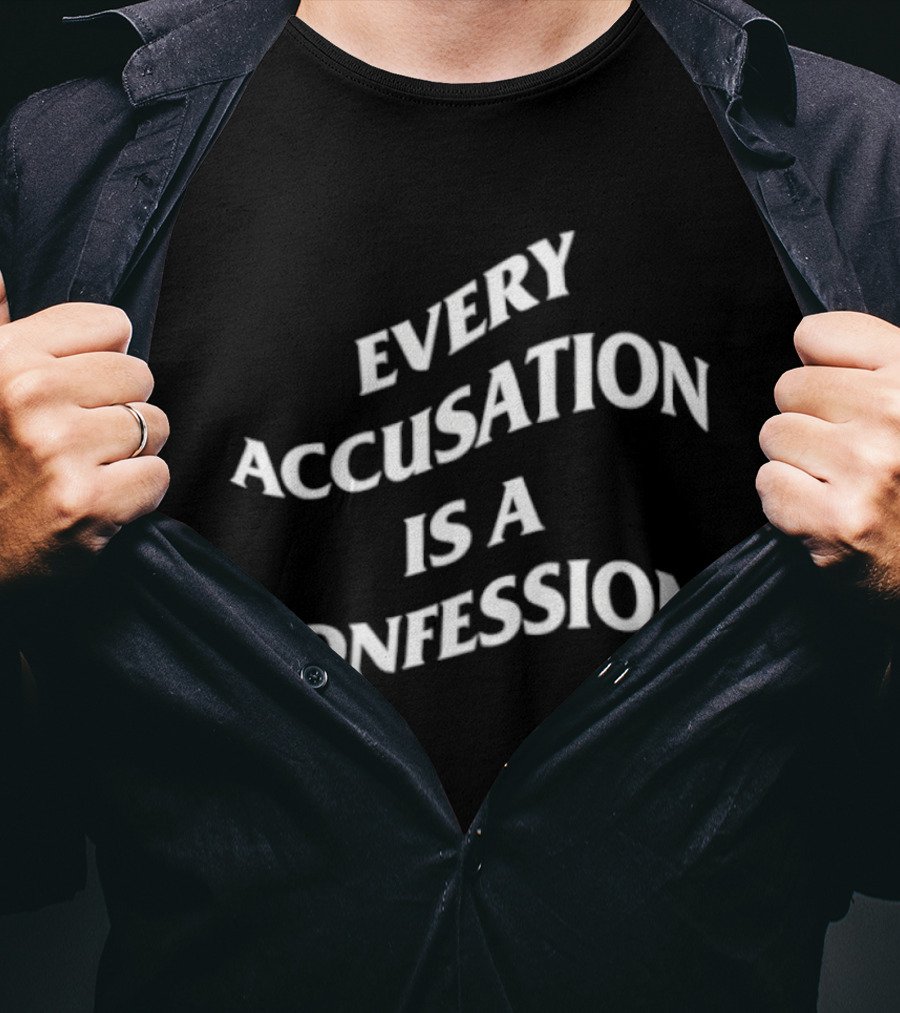 Every Accusation Is A Confession T-Shirt