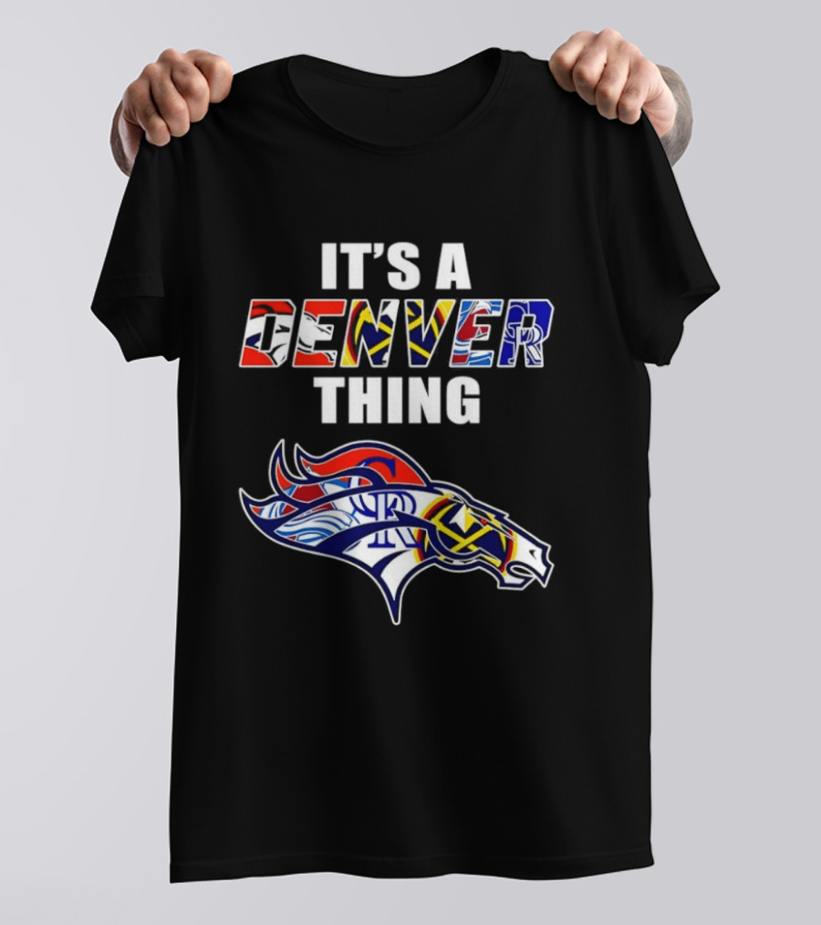 It's A Denver Thing Broncos Nuggets Avalanche Rockies T-Shirt