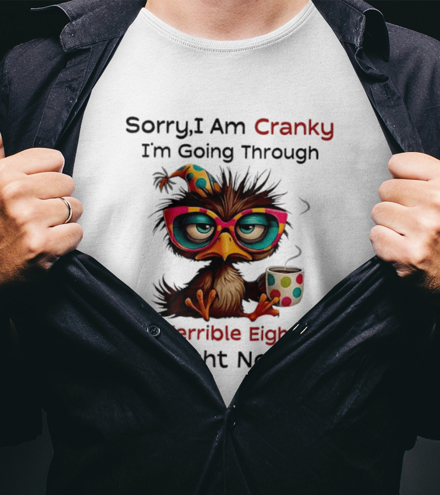 Sorry I Am Cranky Bird Drinking Coffee Going Through My Terrible Eighties Right Now T-Shirt