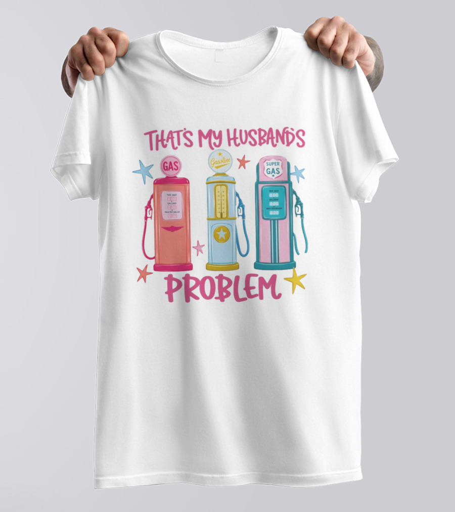 Gasoline Pumps That's My Husband's Problem Super Gas T-Shirt