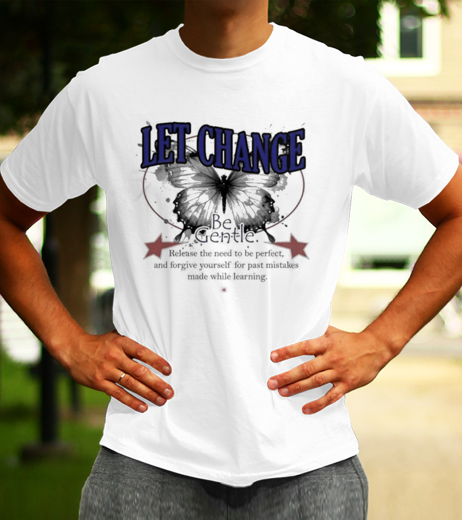 Let Change Be Gentle Release The Need To Be Perfect Forgive Yourself For Past Mistakes T-Shirt