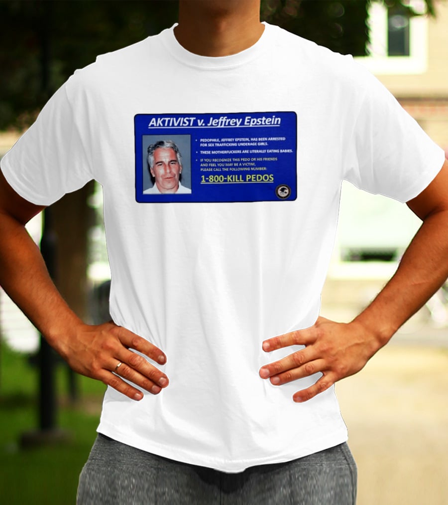 AKTIVIST V. Jeffrey Epstein 1 800 KILL PEDOS Style Text Activism Message T-Shirt