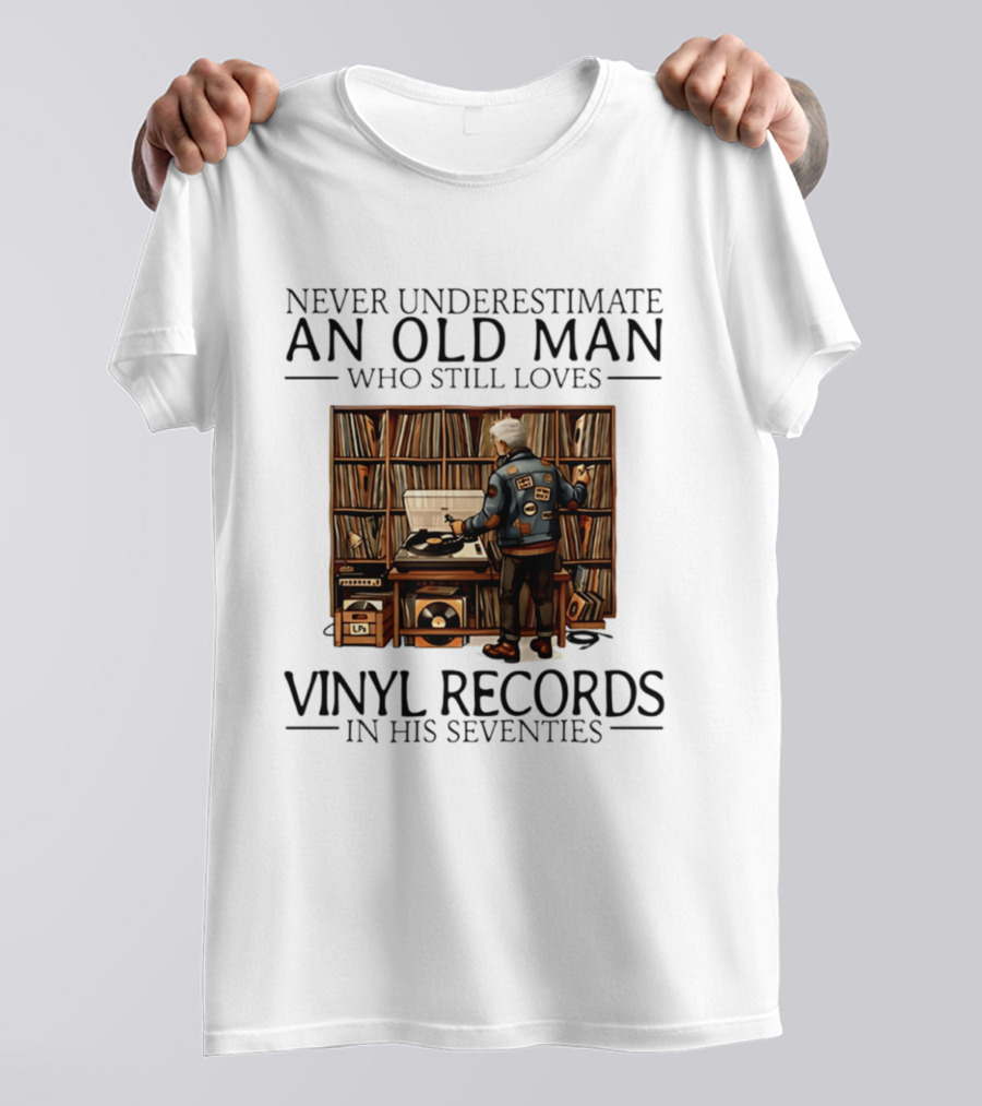Never Underestimate An Old Man Who Still Loves Vinyl Records In His Seventies Vintage Music Lover T-Shirt