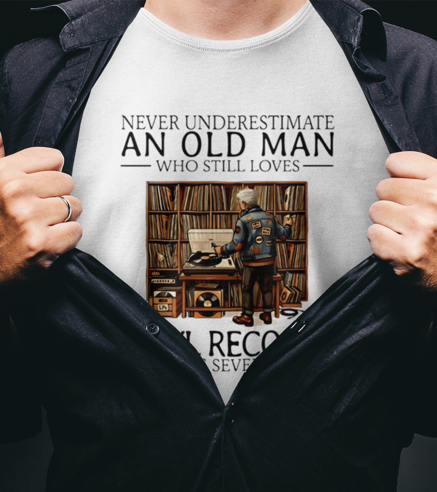 Never Underestimate An Old Man Who Still Loves Vinyl Records In His Seventies Vintage Music Lover T-Shirt