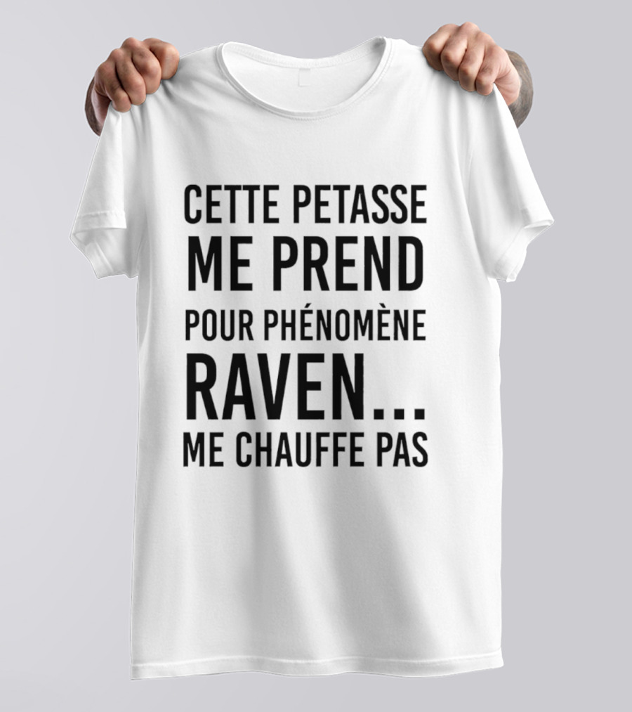 Cette Petasse Me Prend Pour Phénomène Raven Me Chauffe Pas T-Shirt
