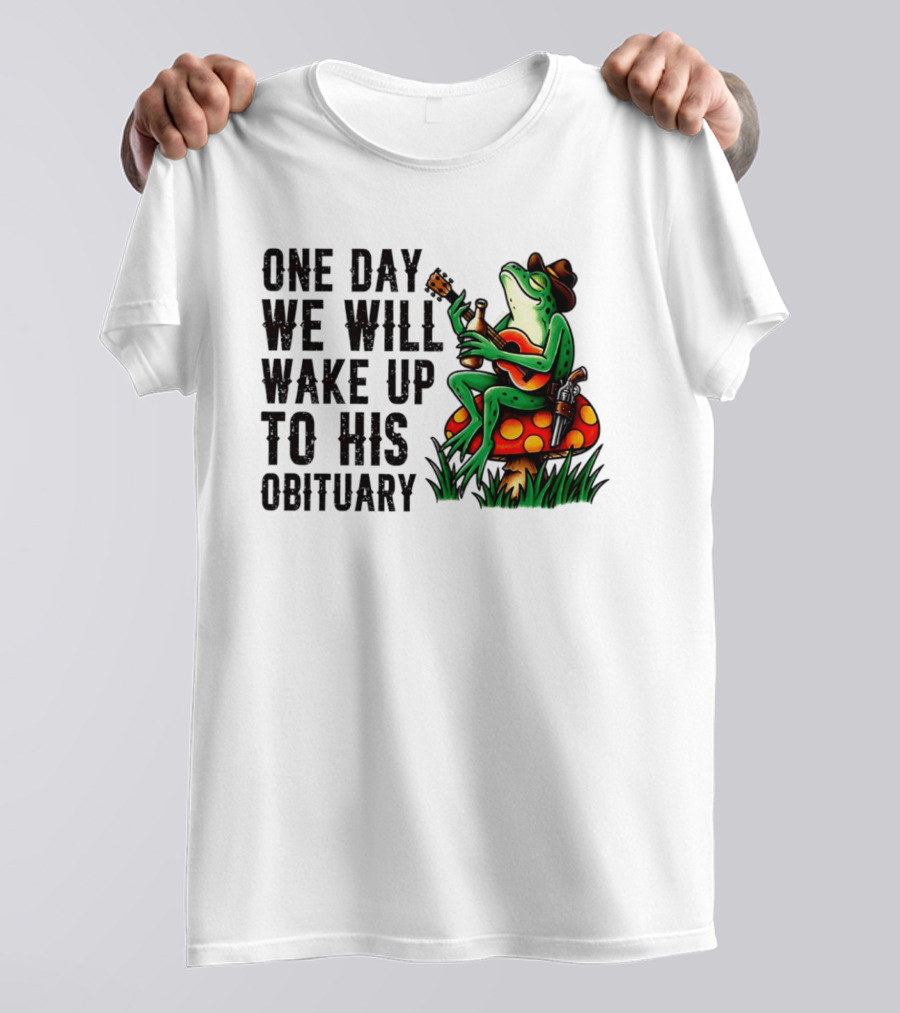 One Day We Will Wake Up To His Obituary Cartoon Frog Playing Guitar On Mushroom T-Shirt