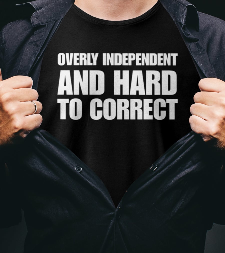 Overly Independent And Hard To Correct T-Shirt