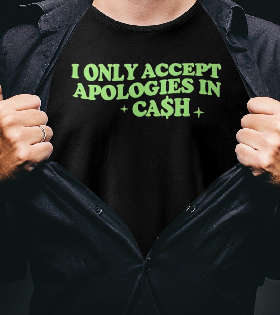 I Only Accept Apologies In Ca$h Sarcastic Humor Geld Apologies In Cash T-Shirt