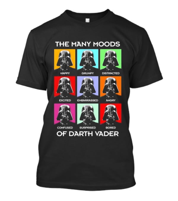 The Many Moods Of Darth Vader Happy Grumpy Distracted Excited Embarrassed Angry Confused Surprised Bored T-Shirt