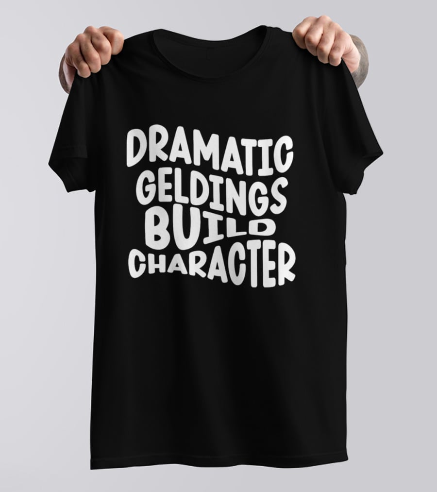 Dramatic Geldings Build T-Shirt