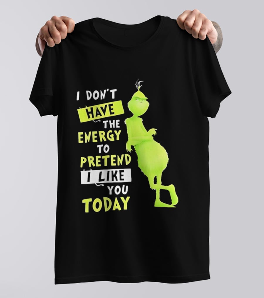 I Don't Have The Energy To Pretend I Like You Today Grinch T-Shirt