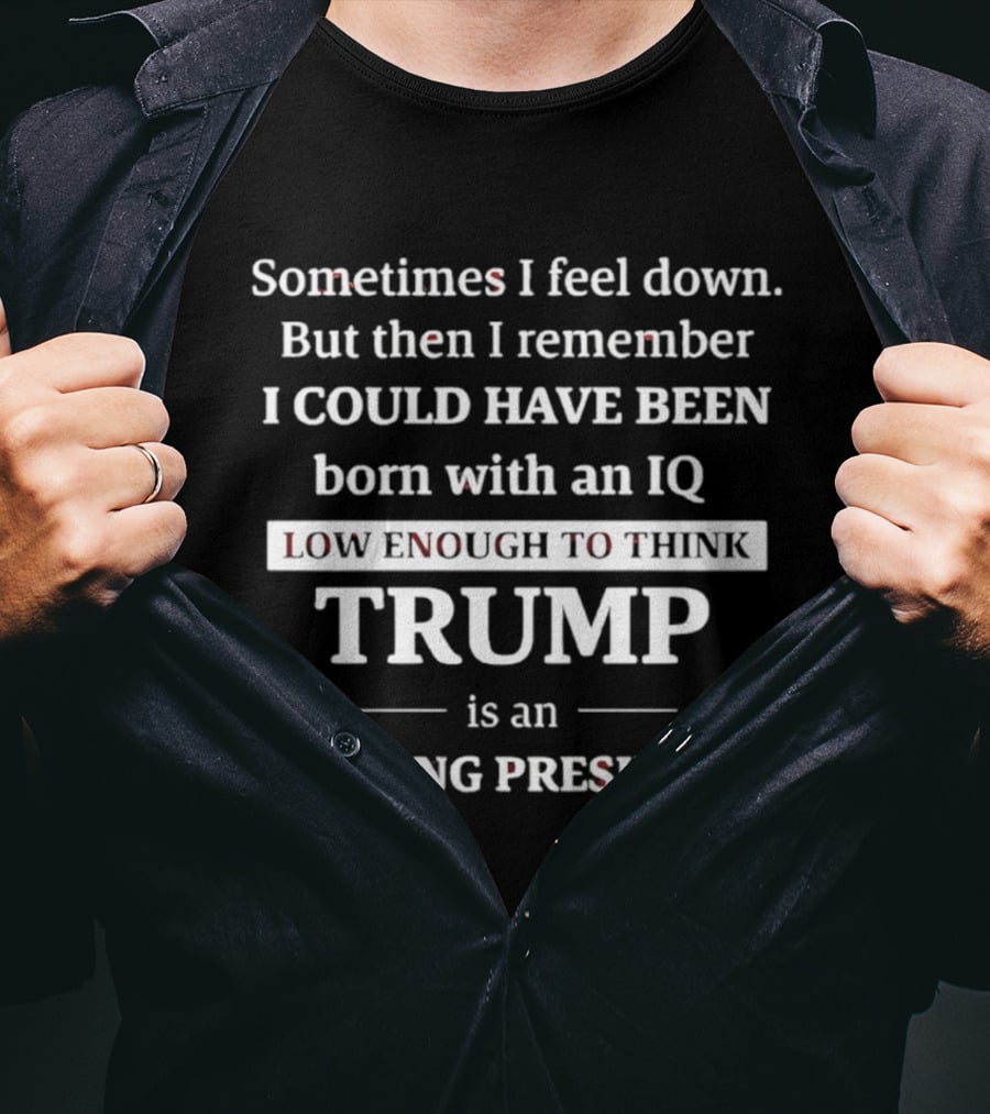 IQ Low Enough To Think Trump Is Amazing President T-Shirt