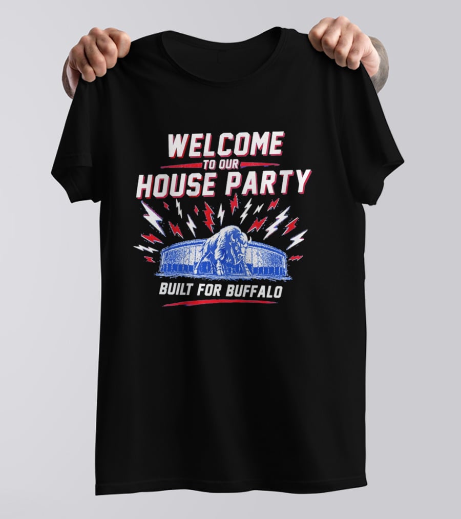 Welcome To Our House Party Built For Buffalo Stadium Buffalo T-Shirt