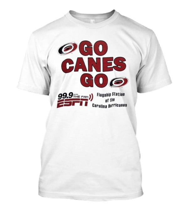 Go Canes Go 99.9 The Fan ESPN Flagship Station Of The Carolina Hurricanes T-Shirt