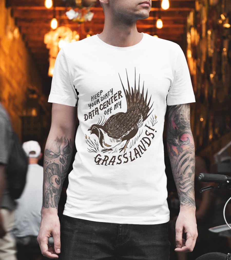 Keep Your Dirty Data Center Off My Grasslands Greater Sage Grouse T-Shirt