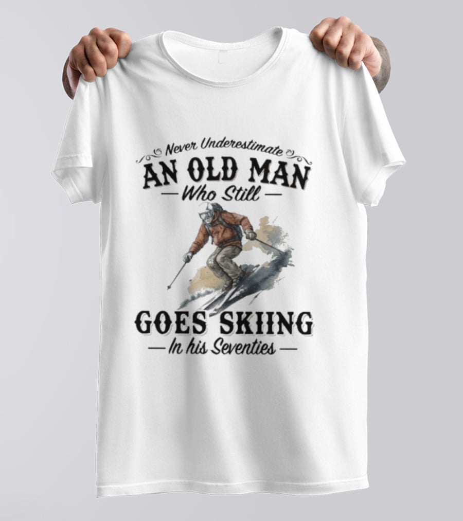 Never Underestimate An Old Man Who Still Goes Skiing In His Seventies T-Shirt