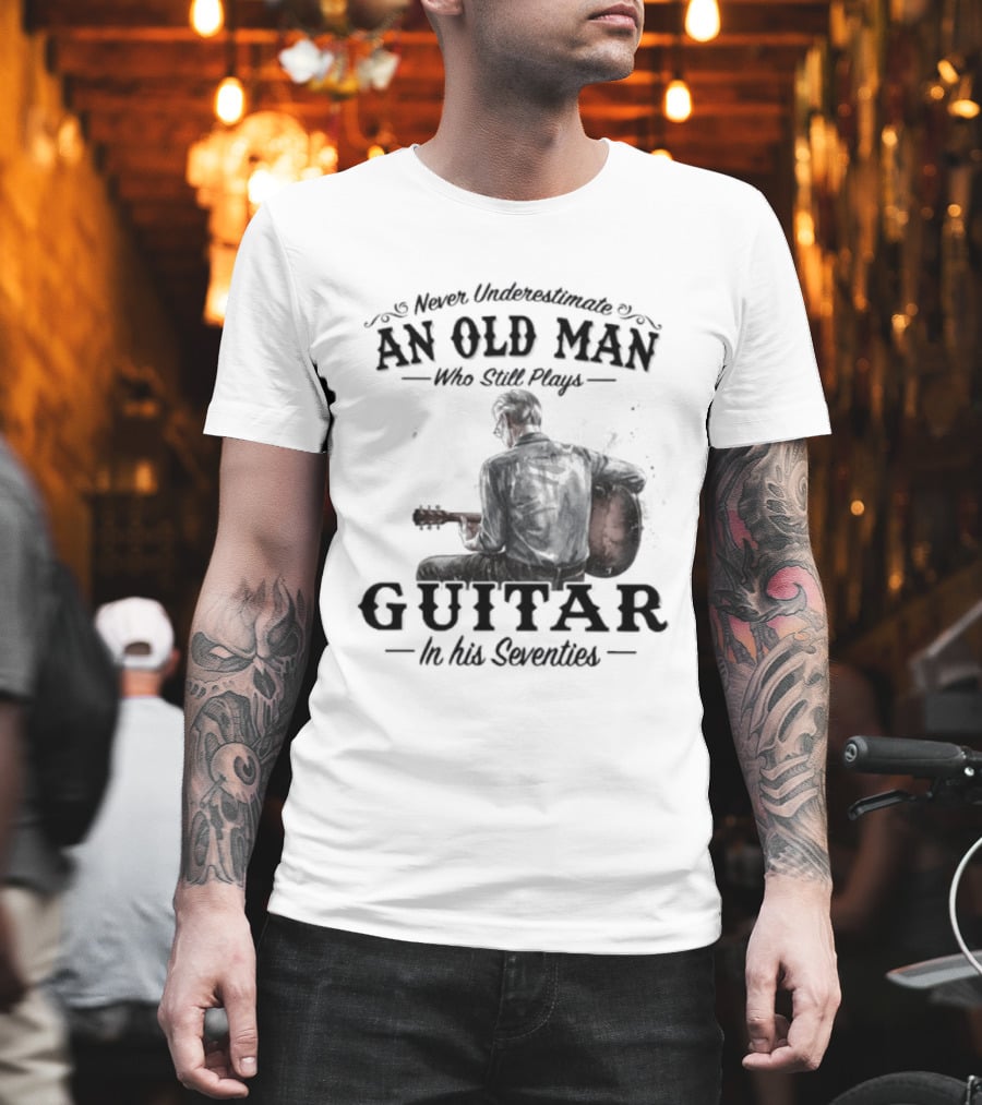 Never Underestimate An Old Man Playing Guitar In His Seventies T-Shirt