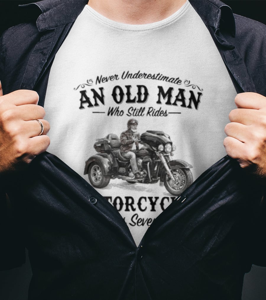 Never Underestimate An Old Man Who Still Rides Motorcycles In His Seventies T-Shirt