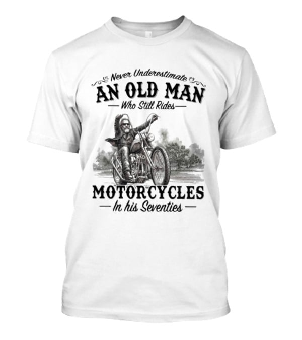 Never Underestimate An Old Man Who Still Rides Motorcycles In His Seventies Version 3 T-Shirt