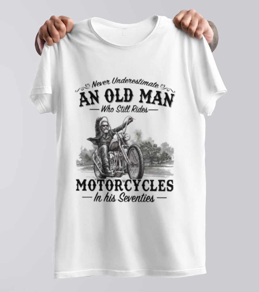 Never Underestimate An Old Man Who Still Rides Motorcycles In His Seventies Version 3 T-Shirt