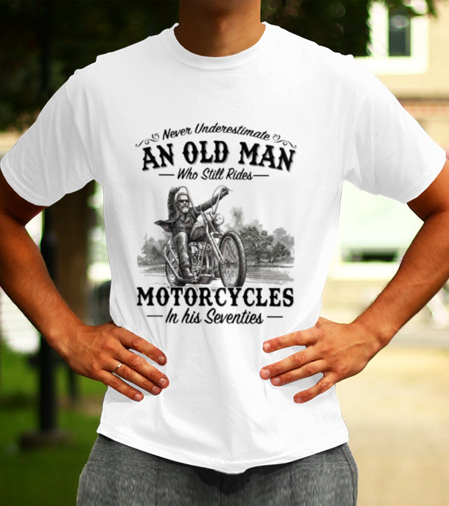 Never Underestimate An Old Man Who Still Rides Motorcycles In His Seventies Version 3 T-Shirt