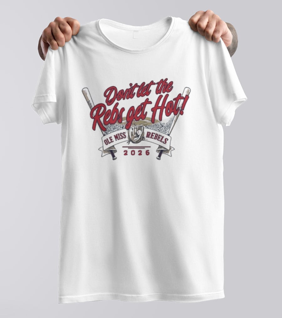 Don't Let The Rebs Get Hot Ole Miss Rebels Baseball 2023 T-Shirt
