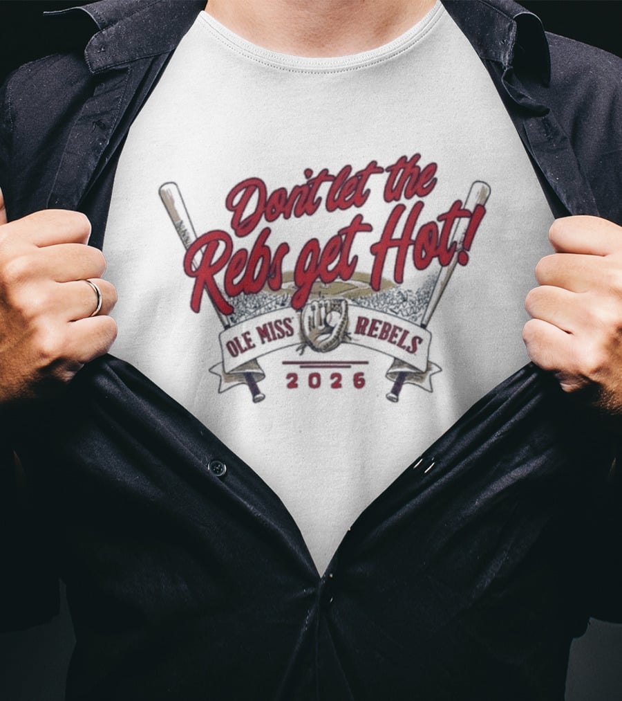 Don't Let The Rebs Get Hot Ole Miss Rebels Baseball 2023 T-Shirt