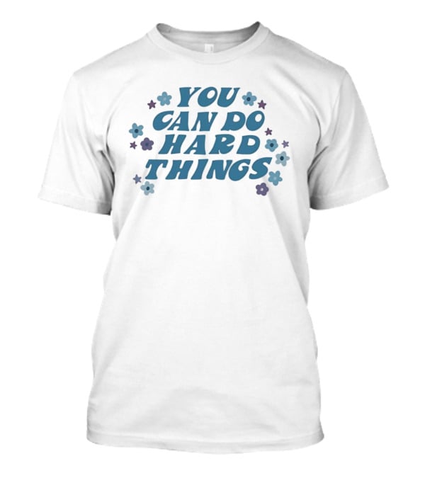 You Can Do Hard Things Motivational Message With Floral Accents T-Shirt