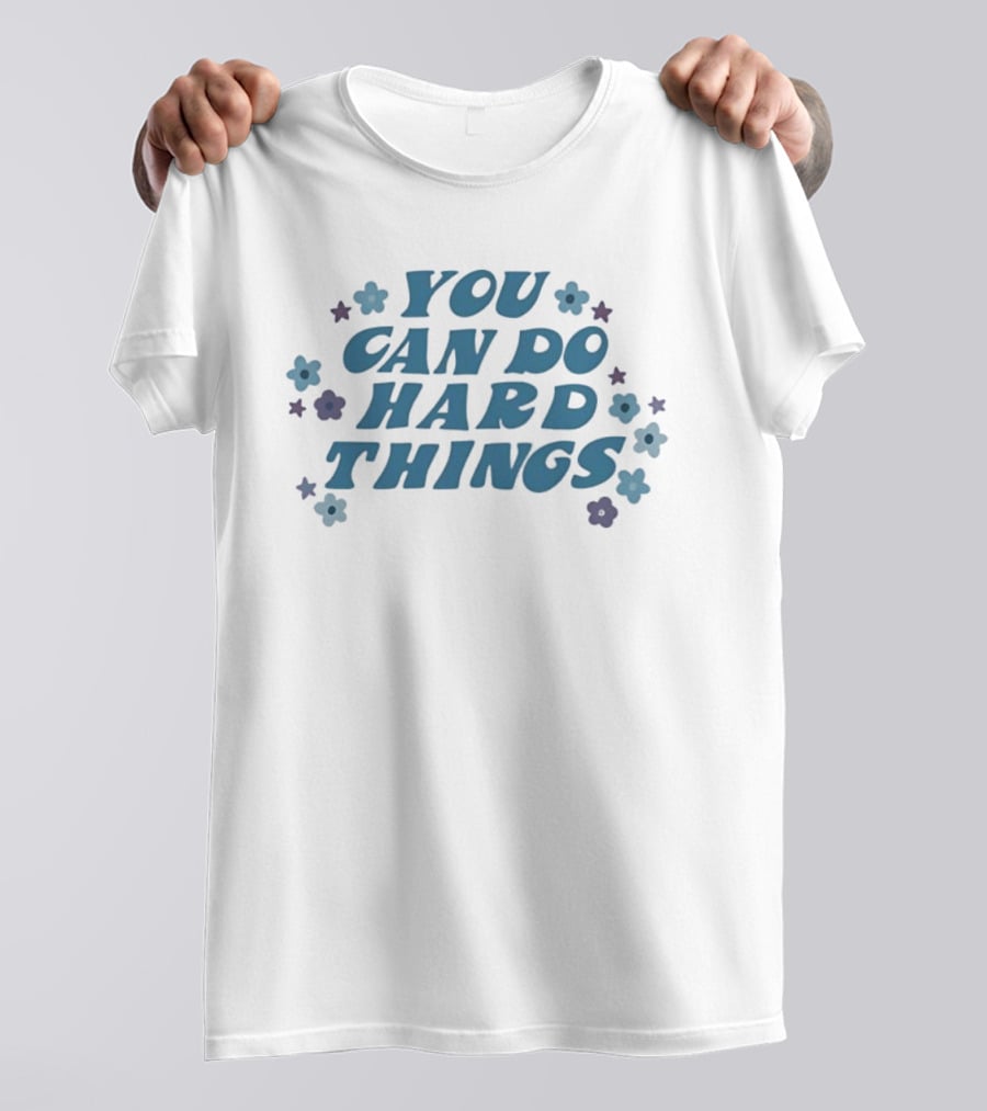 You Can Do Hard Things Motivational Message With Floral Accents T-Shirt