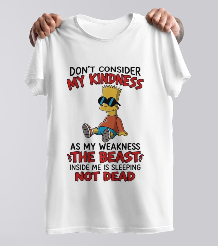 Bart Simpson Don't Consider My Kindness The Beast Inside Me Is Sleeping Not Dead T-Shirt