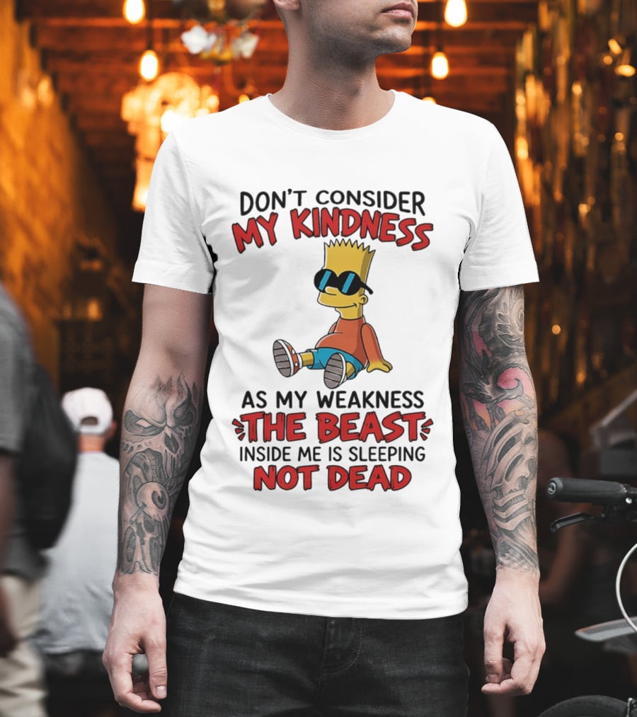 Bart Simpson Don't Consider My Kindness The Beast Inside Me Is Sleeping Not Dead T-Shirt