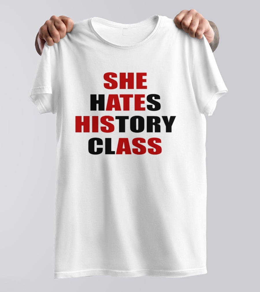 She Hates History Class She Ate His Ass T-Shirt