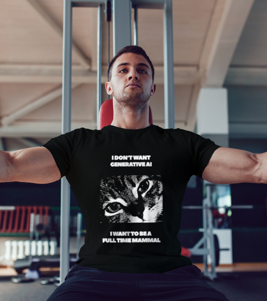 I Don't Want Generative AI I Want To Be A Full Time Mammal Cat Eyes T-Shirt