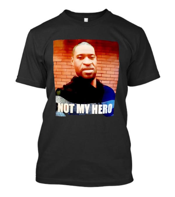 George Floyd Not My Hero T-Shirt