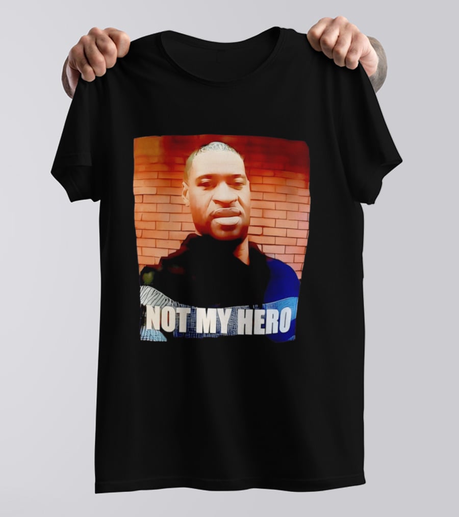 George Floyd Not My Hero T-Shirt