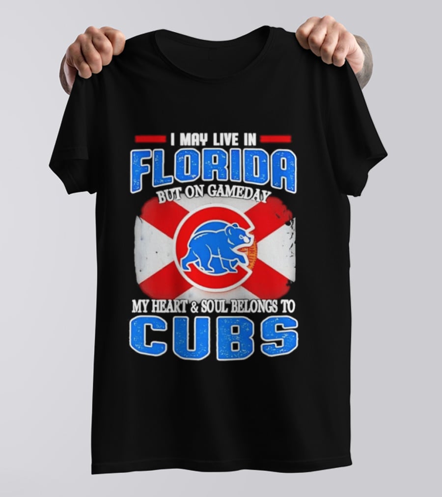 I May Live In Florida But On Gameday My Heart And Soul Belongs To Cubs T-Shirt