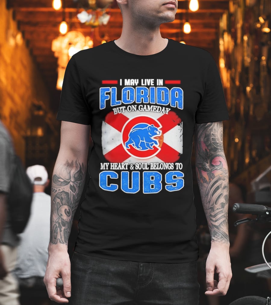 I May Live In Florida But On Gameday My Heart And Soul Belongs To Cubs T-Shirt