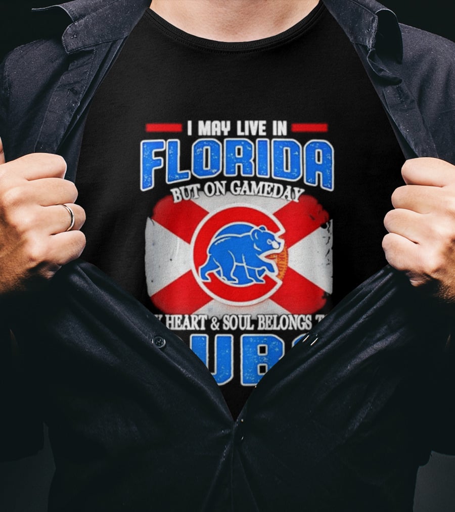 I May Live In Florida But On Gameday My Heart And Soul Belongs To Cubs T-Shirt