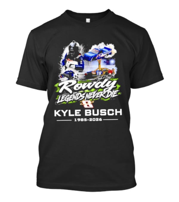 Rowdy Legends Never Die Kyle Busch 1985 2026 Racing Iconic Number 8 T-Shirt